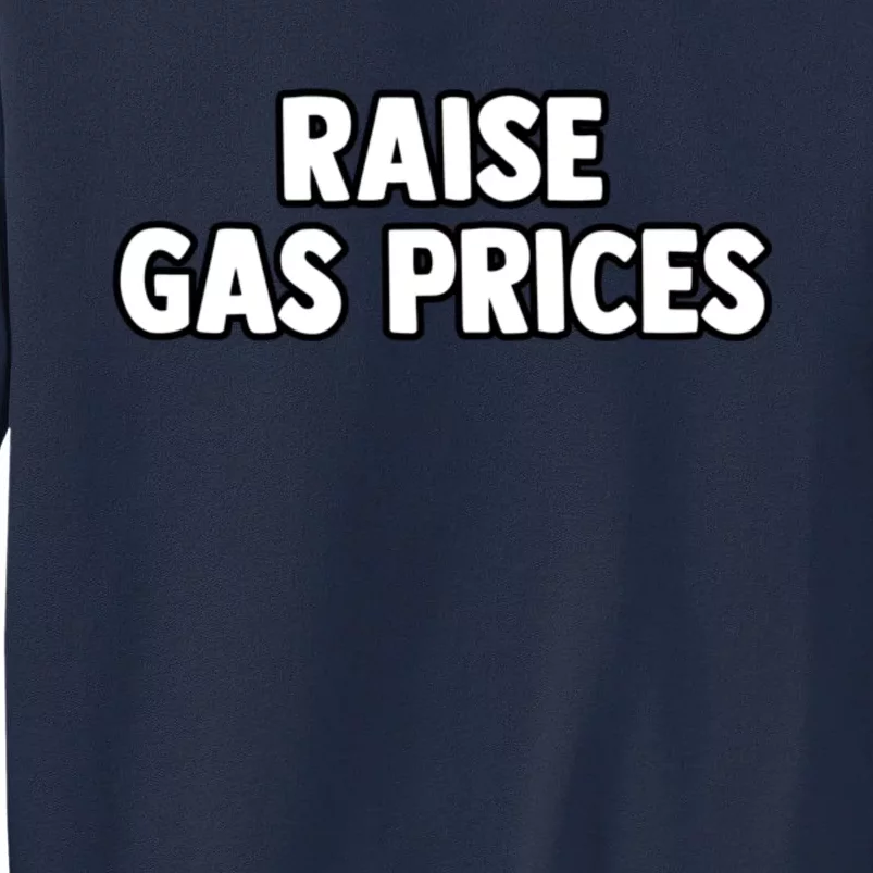 RAISE GAS PRICES Tall Sweatshirt