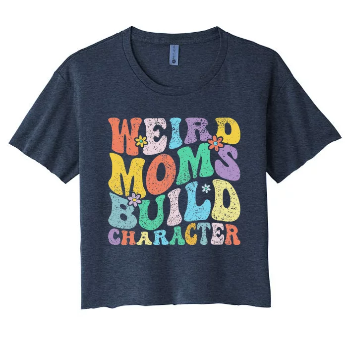 Retro Groovy Weird Moms Build Character 2024 MotherS Day Women's Crop Top Tee