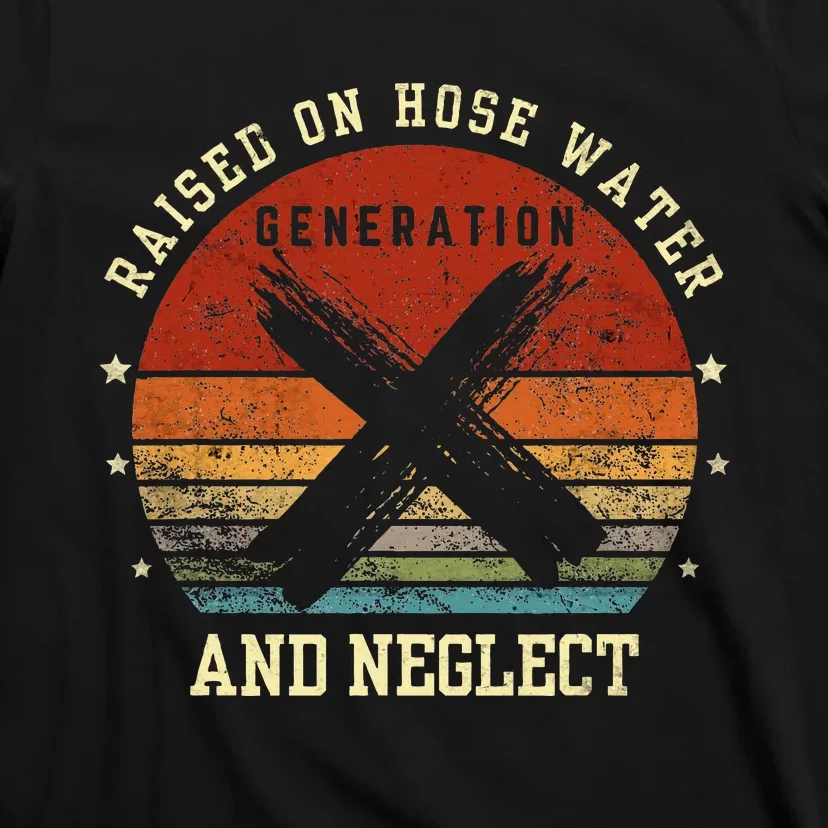 Retro Generation X Gen X Raised On Hose Water And Neglect T-Shirt