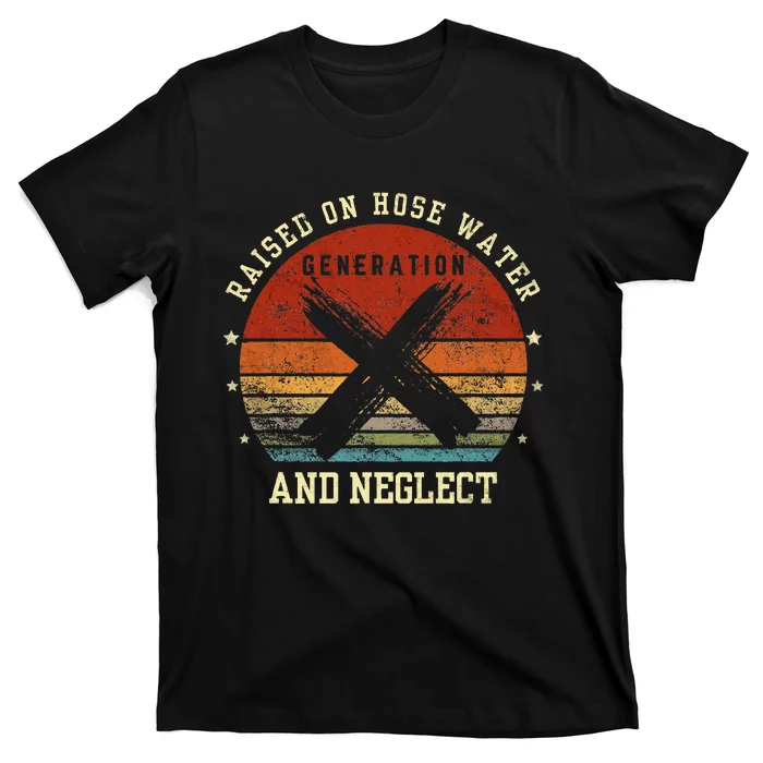 Retro Generation X Gen X Raised On Hose Water And Neglect T-Shirt