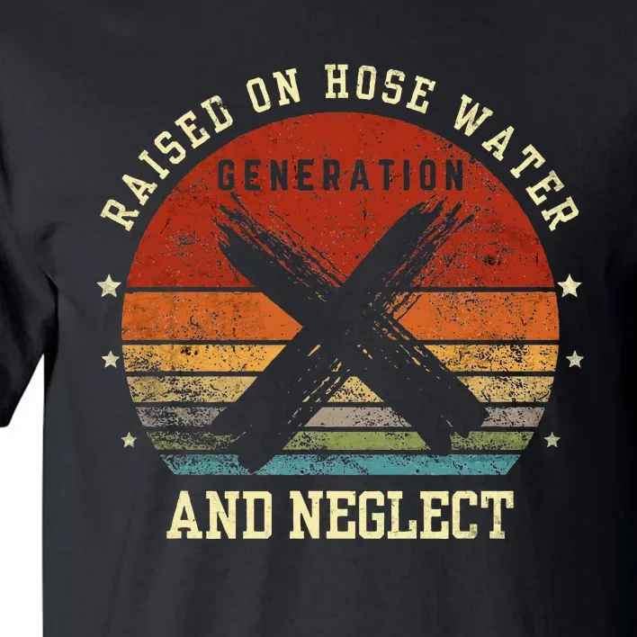 Retro Generation X Gen X Raised On Hose Water And Neglect Tall T-Shirt