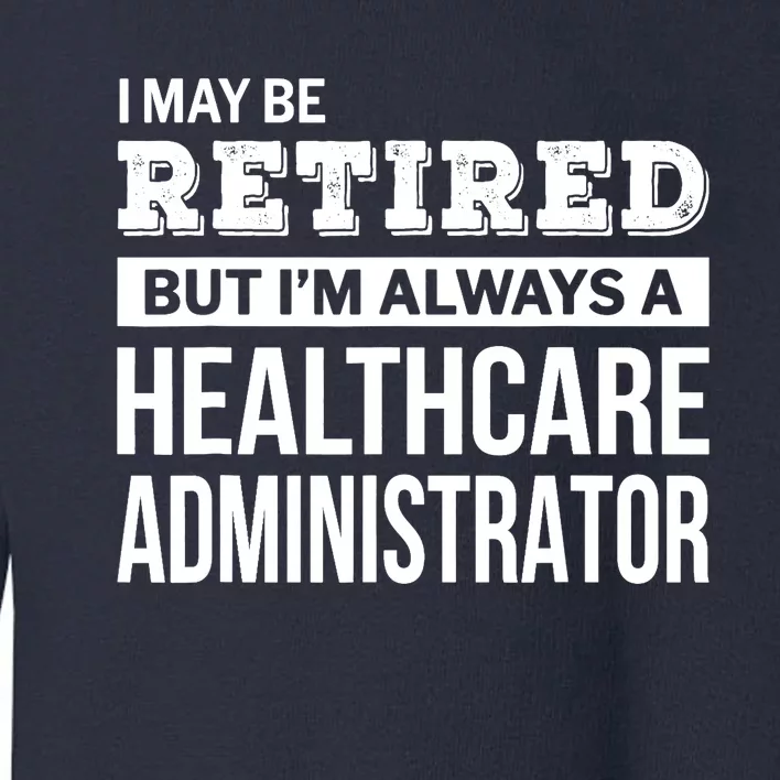 Retired Healthcare Administrator Gift Funny Retirement Toddler Sweatshirt