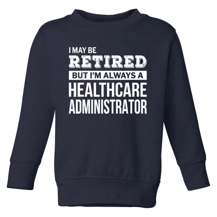 Retired Healthcare Administrator Gift Funny Retirement Toddler Sweatshirt