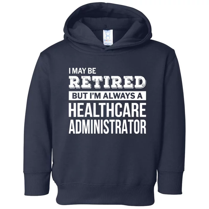 Retired Healthcare Administrator Gift Funny Retirement Toddler Hoodie