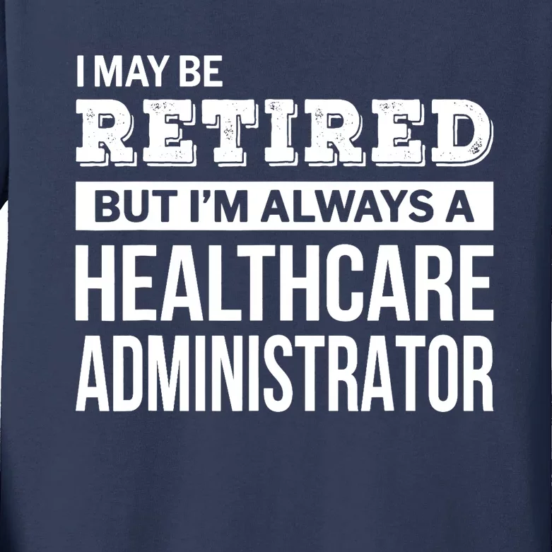 Retired Healthcare Administrator Gift Funny Retirement Kids Long Sleeve Shirt