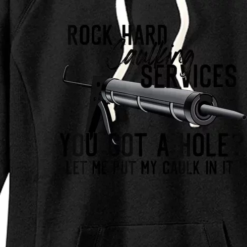 Rock Hard Caulking Services You Got A Hole Let Me Put Caulk Women's Fleece Hoodie