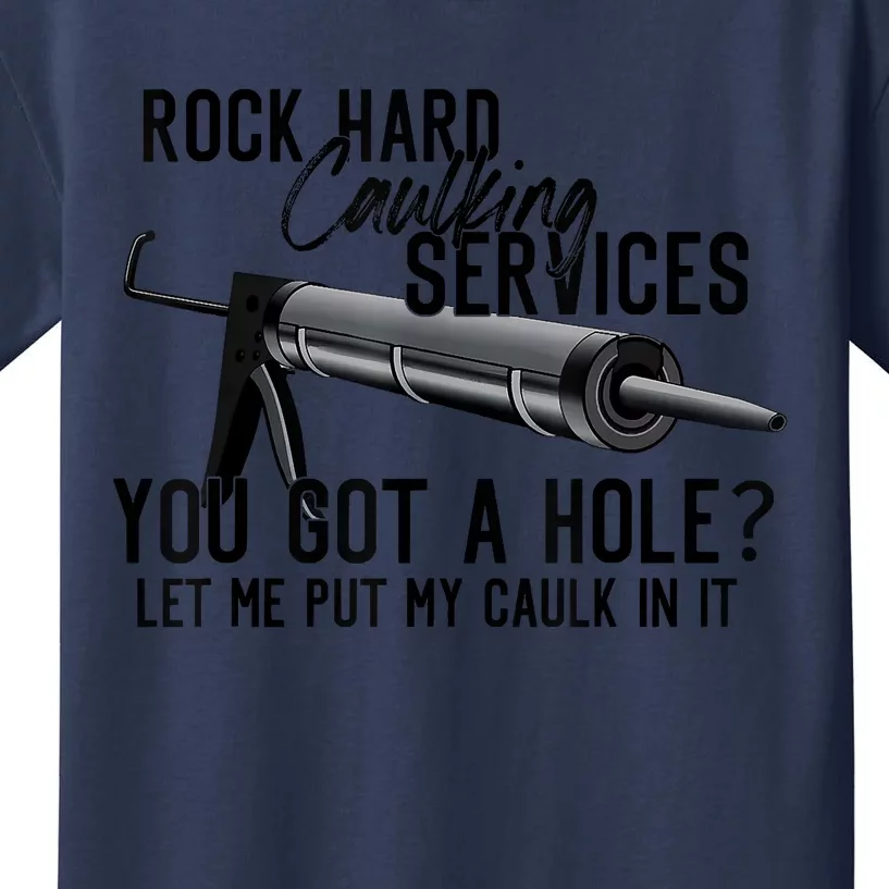 Rock Hard Caulking Services You Got A Hole Let Me Put Caulk Kids T-Shirt