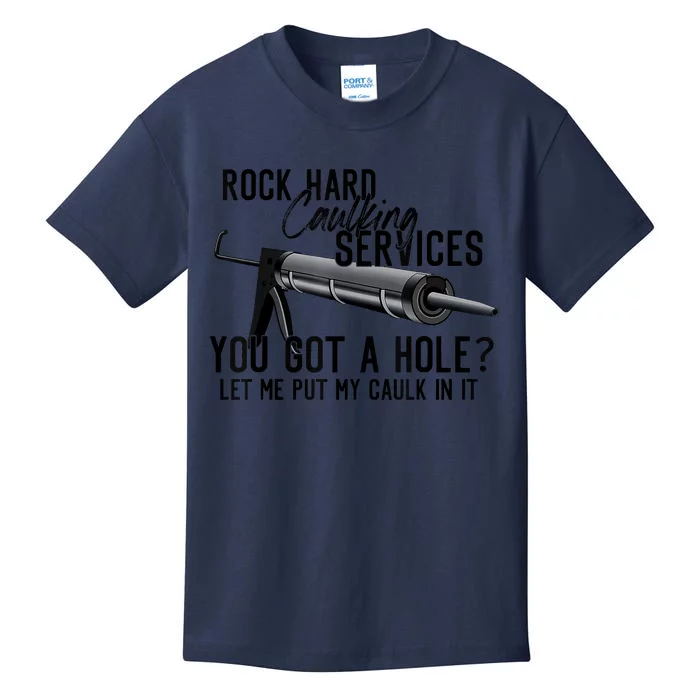 Rock Hard Caulking Services You Got A Hole Let Me Put Caulk Kids T-Shirt