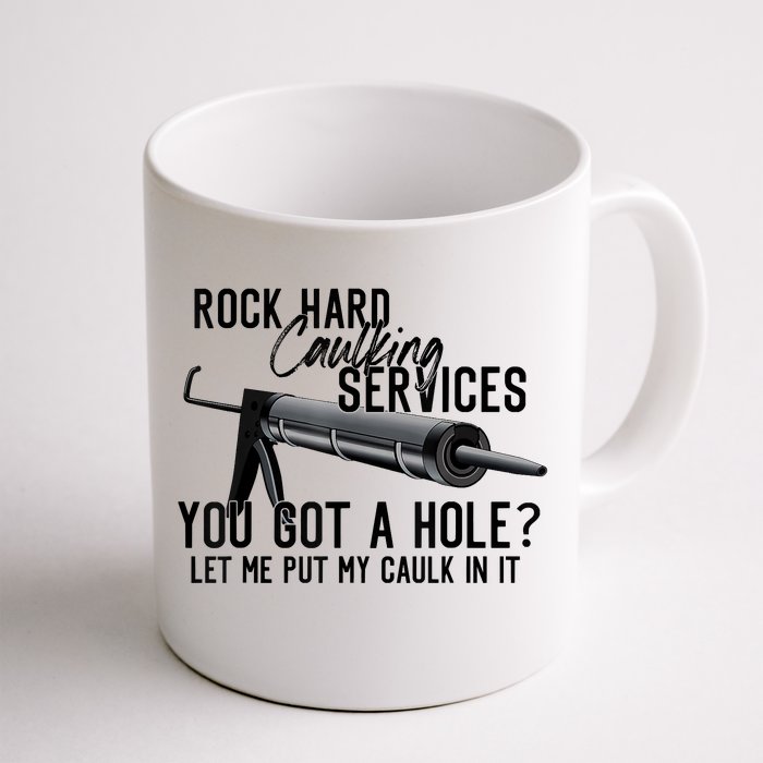 Rock Hard Caulking Services You Got A Hole Let Me Put Caulk Front & Back Coffee Mug