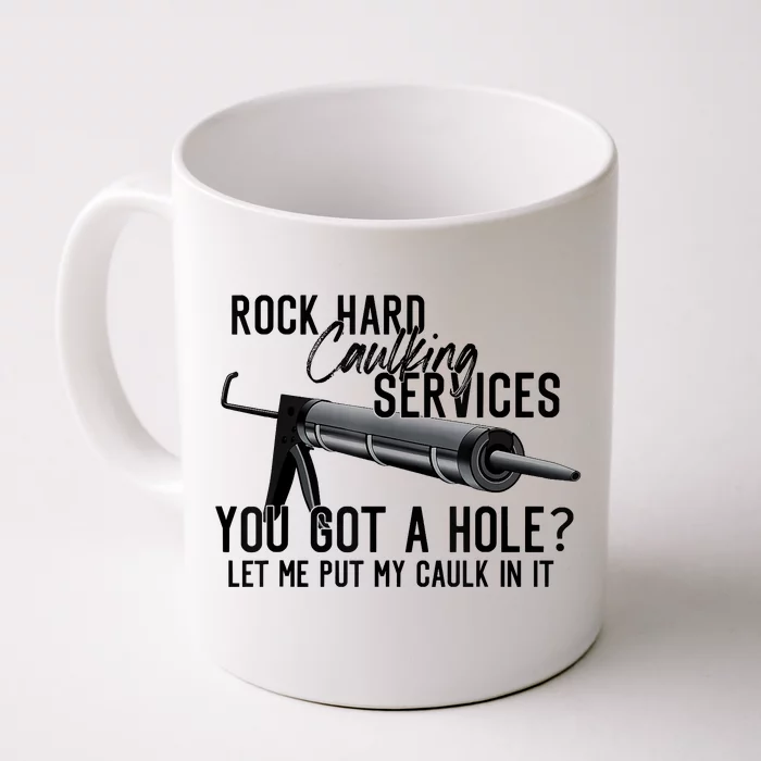 Rock Hard Caulking Services You Got A Hole Let Me Put Caulk Front & Back Coffee Mug