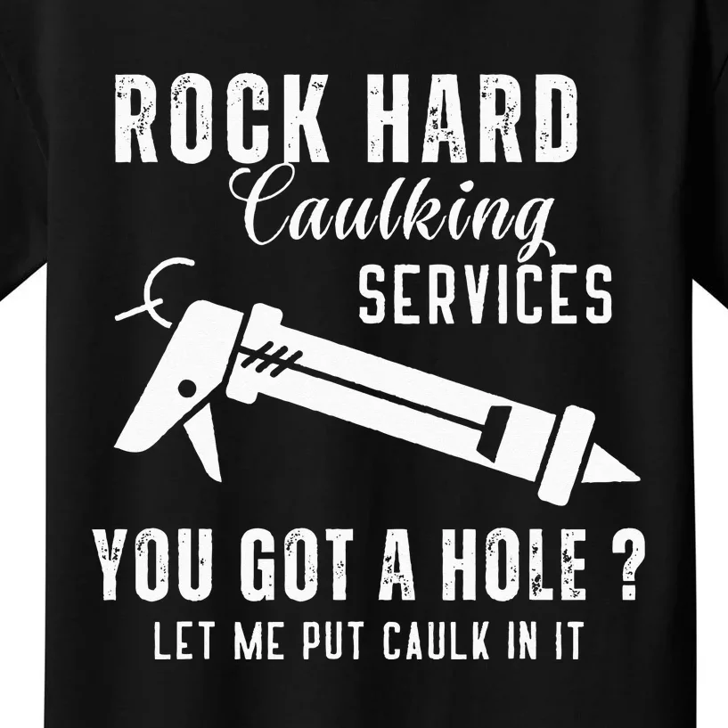 Rock Hard Caulking Services You Got A Hole Let Me Put Caulk Kids T-Shirt