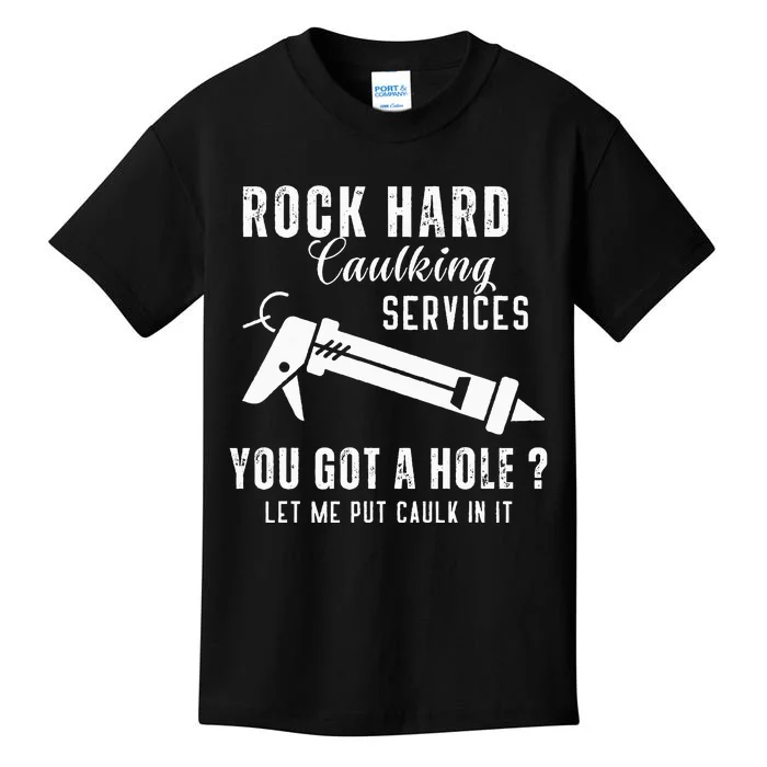 Rock Hard Caulking Services You Got A Hole Let Me Put Caulk Kids T-Shirt