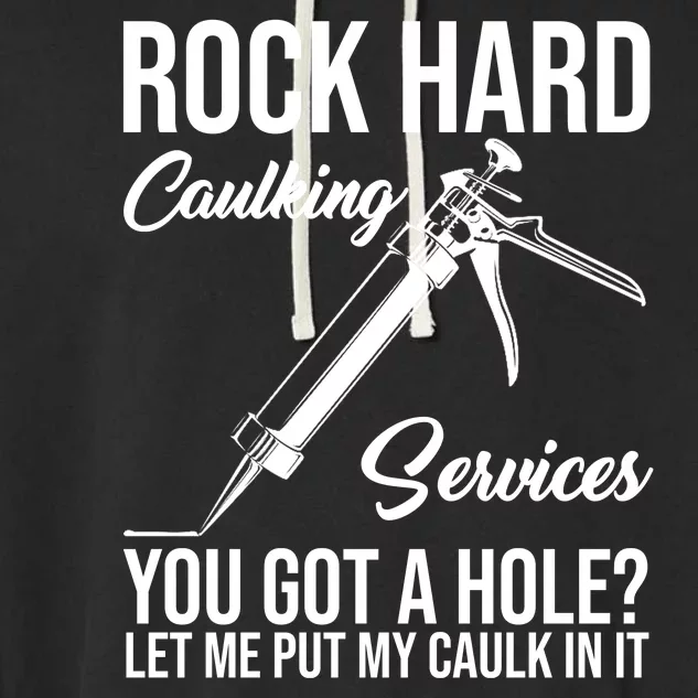 Rock Hard Caulking Services You Got A Hole Garment-Dyed Fleece Hoodie