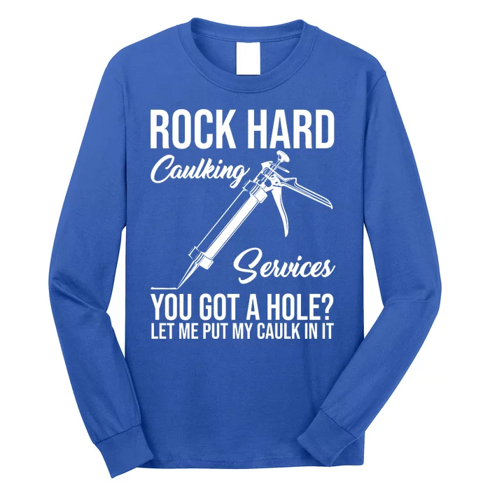 Rock Hard Caulking Services You Got A Hole Long Sleeve Shirt