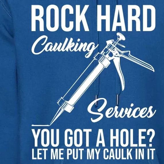 Rock Hard Caulking Services You Got A Hole Premium Hoodie