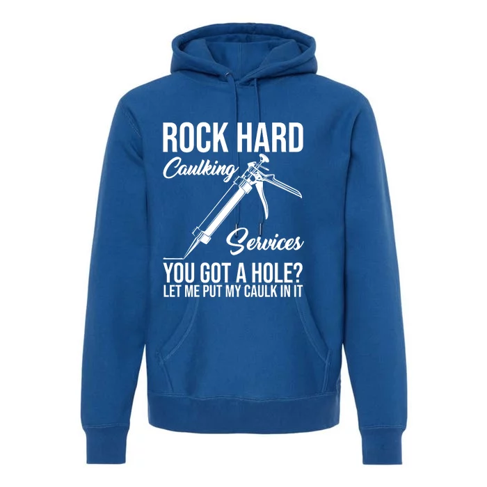 Rock Hard Caulking Services You Got A Hole Premium Hoodie