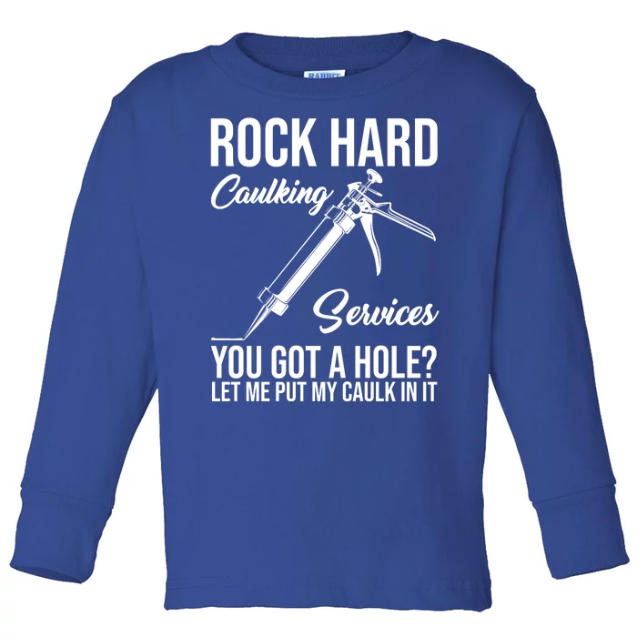 Rock Hard Caulking Services You Got A Hole Toddler Long Sleeve Shirt