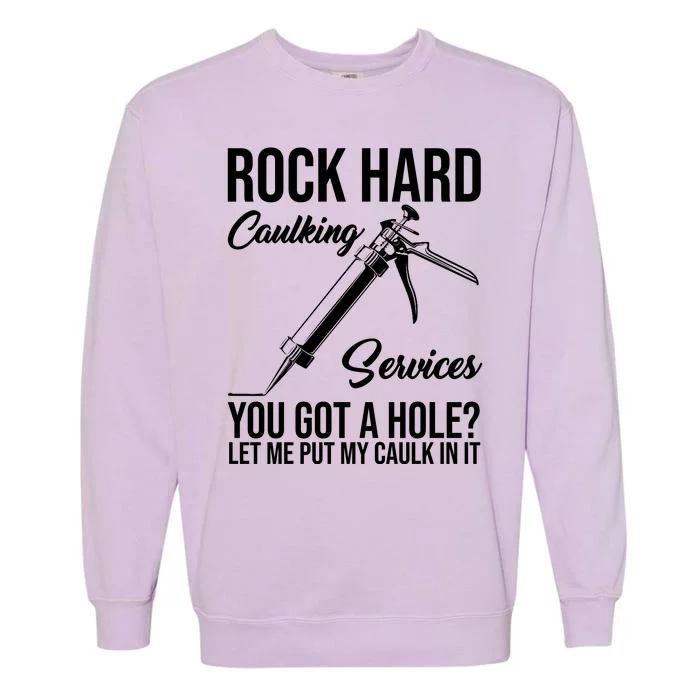 Rock Hard Caulking Services You Got A Hole Garment-Dyed Sweatshirt