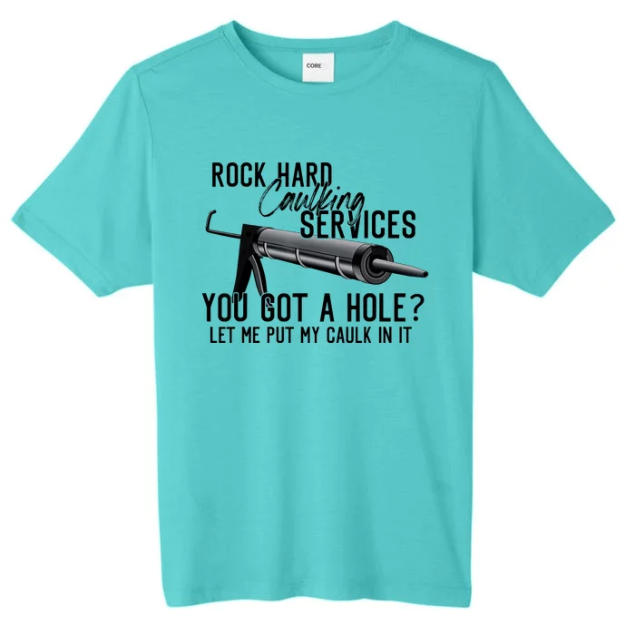 Rock Hard Caulking Services You Got A Hole Let Me Put My Caulk In It ChromaSoft Performance T-Shirt