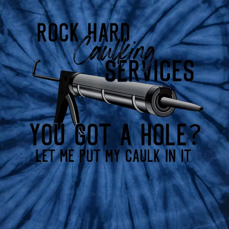 Rock Hard Caulking Services You Got A Hole? Let Me Put Caulk in it Tie-Dye T-Shirt