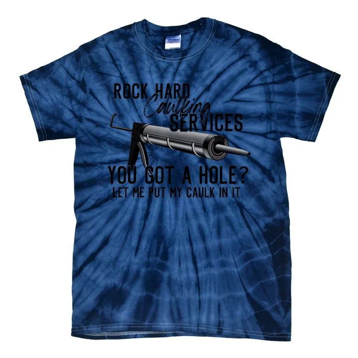 Rock Hard Caulking Services You Got A Hole? Let Me Put Caulk in it Tie-Dye T-Shirt