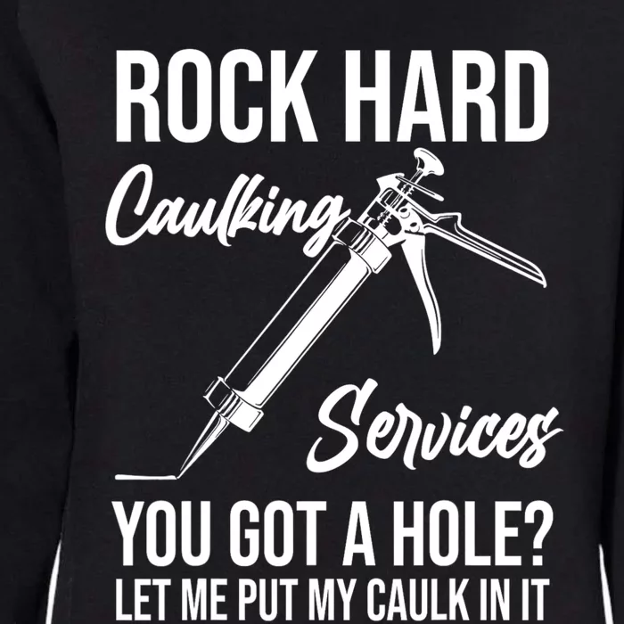 Rock Hard Caulking Services You Got A Hole? Let Me Put Caulk in it Womens California Wash Sweatshirt