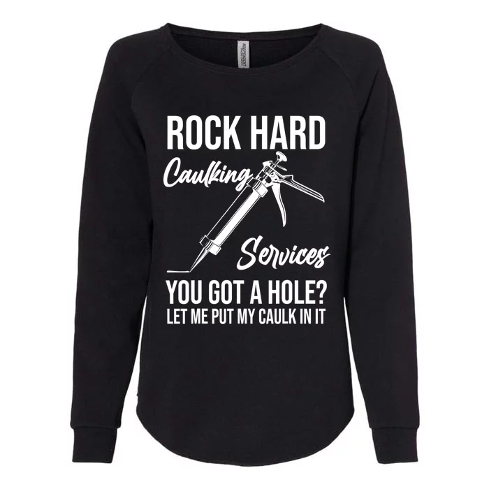 Rock Hard Caulking Services You Got A Hole? Let Me Put Caulk in it Womens California Wash Sweatshirt