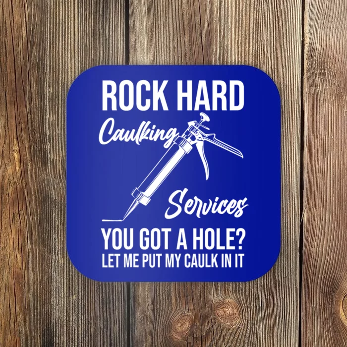 Rock Hard Caulking Services You Got A Hole? Let Me Put Caulk in it Coaster