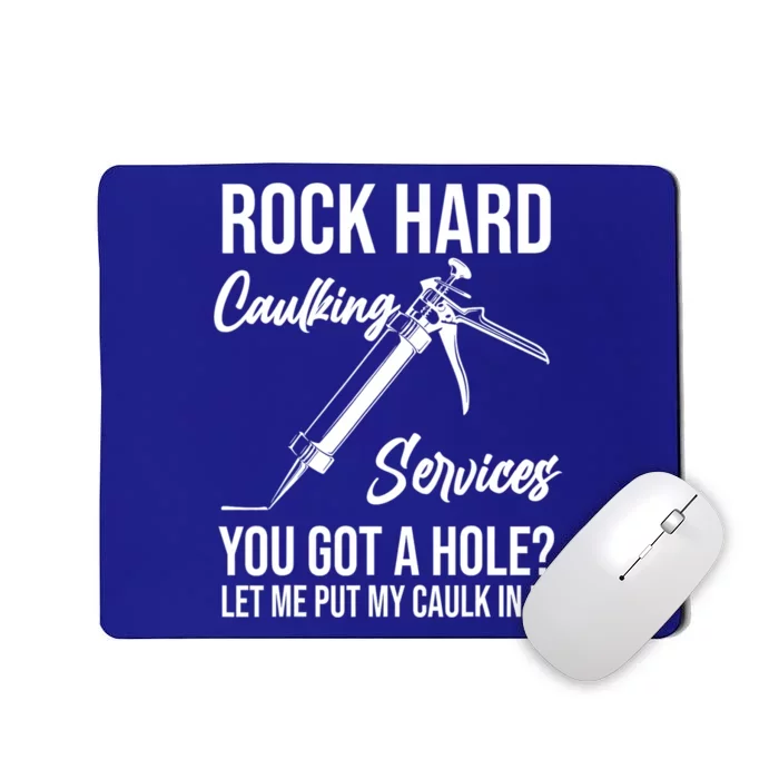 Rock Hard Caulking Services You Got A Hole? Let Me Put Caulk in it Mousepad