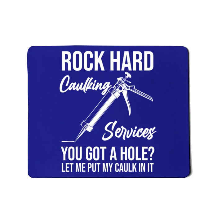 Rock Hard Caulking Services You Got A Hole? Let Me Put Caulk in it Mousepad