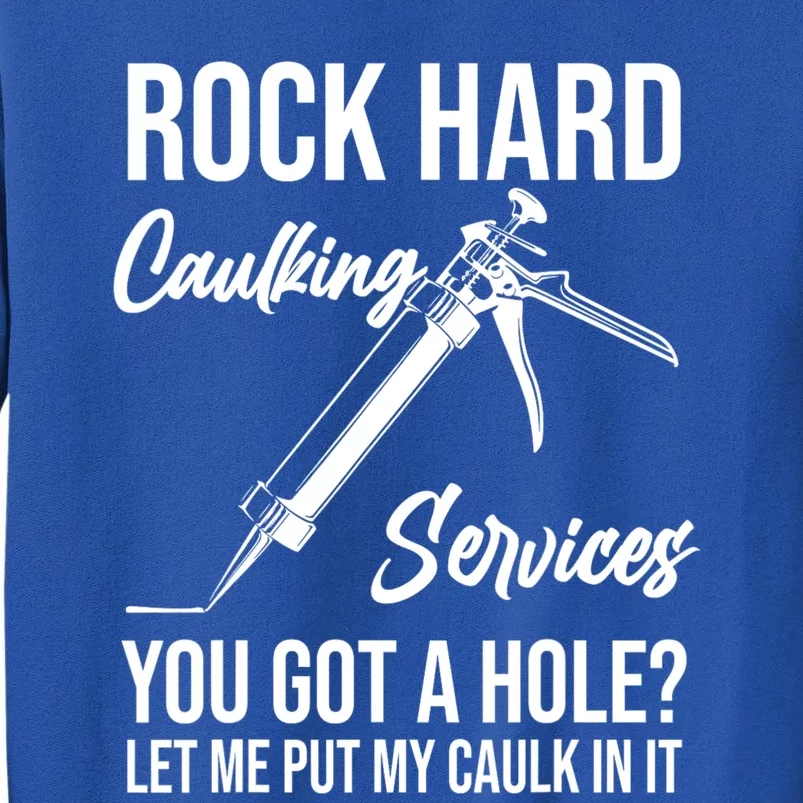 Rock Hard Caulking Services You Got A Hole? Let Me Put Caulk in it Tall Sweatshirt