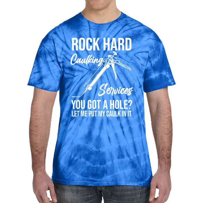 Rock Hard Caulking Services You Got A Hole? Let Me Put Caulk in it Tie-Dye T-Shirt