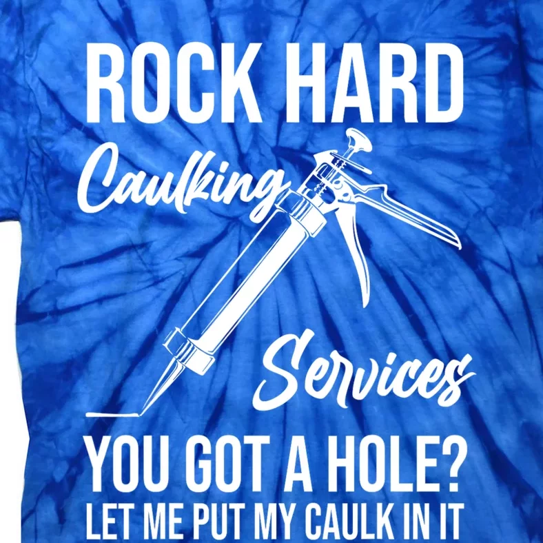 Rock Hard Caulking Services You Got A Hole? Let Me Put Caulk in it Tie-Dye T-Shirt