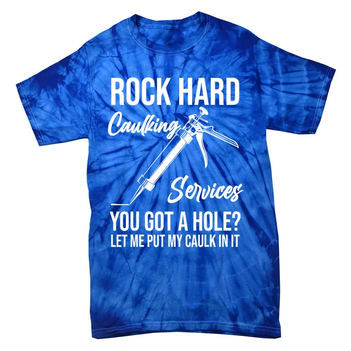 Rock Hard Caulking Services You Got A Hole? Let Me Put Caulk in it Tie-Dye T-Shirt