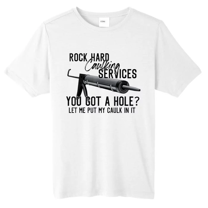 Rock Hard Caulking Services You Got A Hole Let Me Put Caulk ChromaSoft Performance T-Shirt