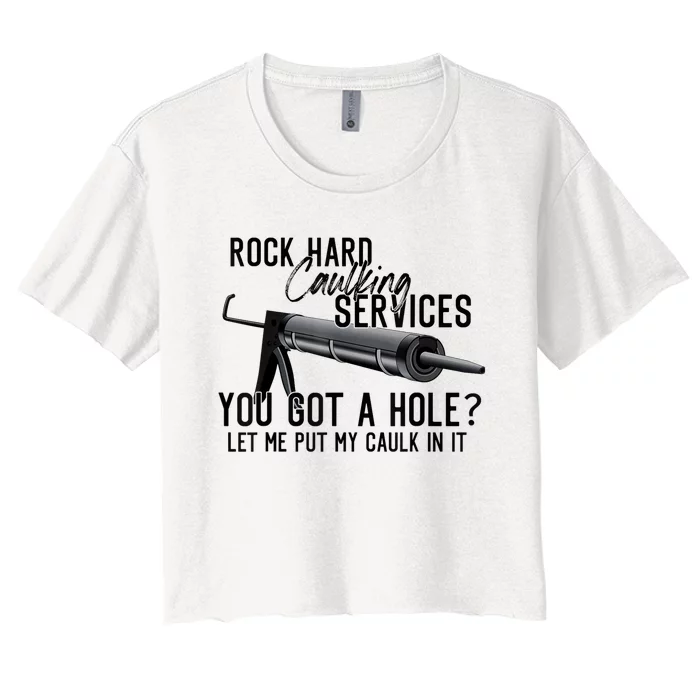 Rock Hard Caulking Services You Got A Hole Let Me Put Caulk Women's Crop Top Tee