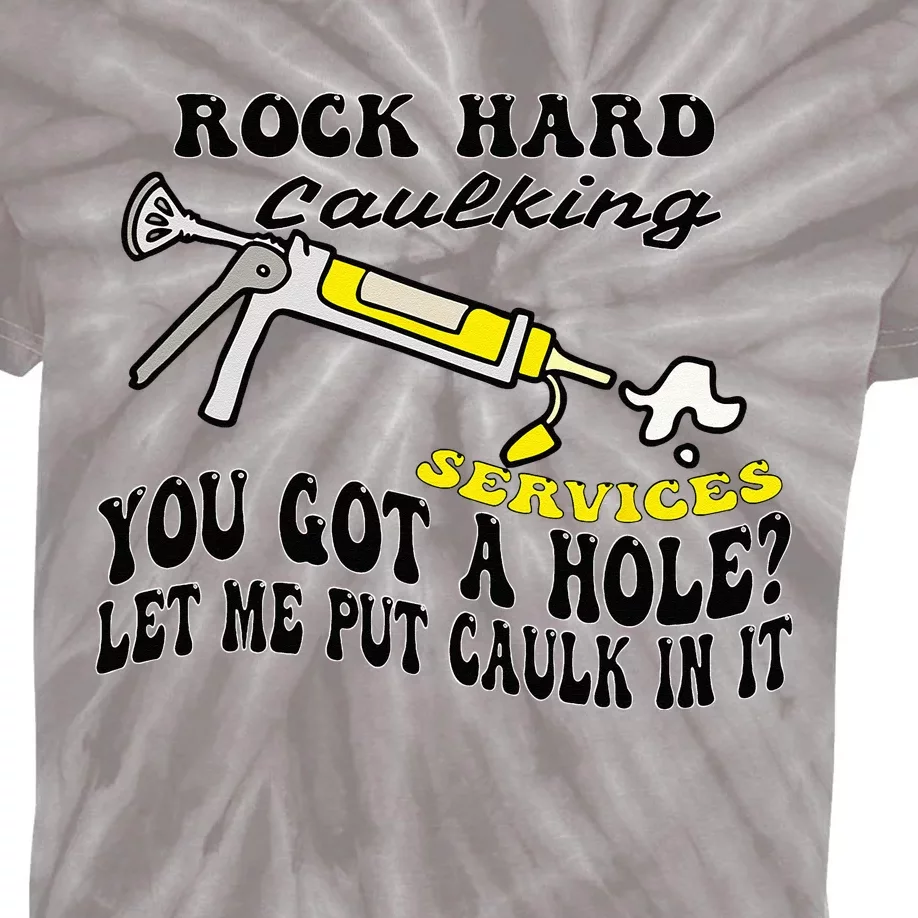 Rock Hard Caulking Services You Got A Hole Let Me Put Caulk Kids Tie-Dye T-Shirt