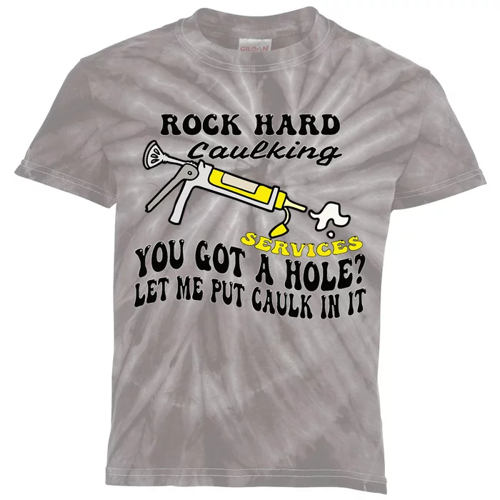 Rock Hard Caulking Services You Got A Hole Let Me Put Caulk Kids Tie-Dye T-Shirt