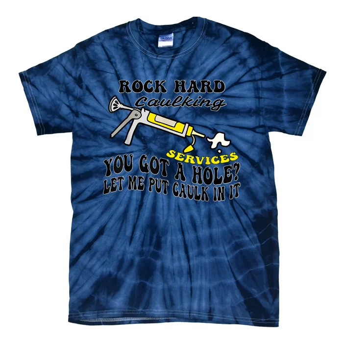 Rock Hard Caulking Services You Got A Hole Let Me Put Caulk Tie-Dye T-Shirt