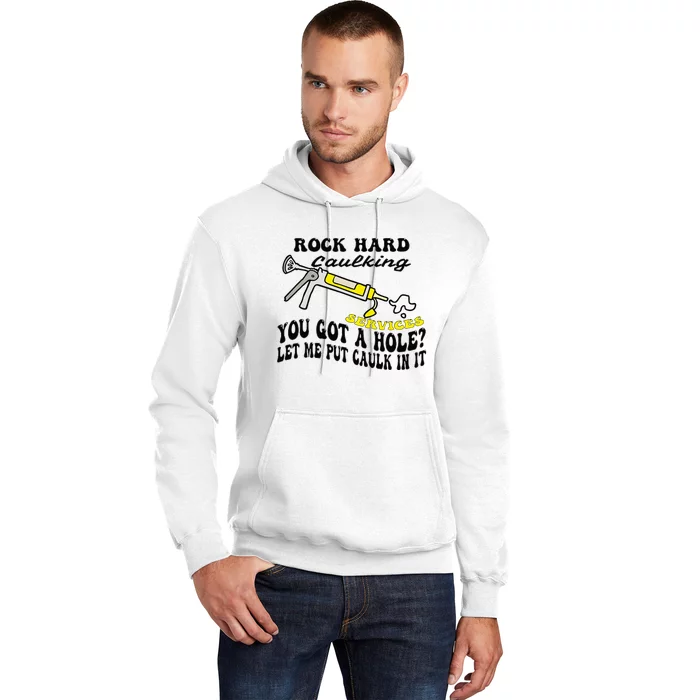 Rock Hard Caulking Services You Got A Hole Let Me Put Caulk Hoodie