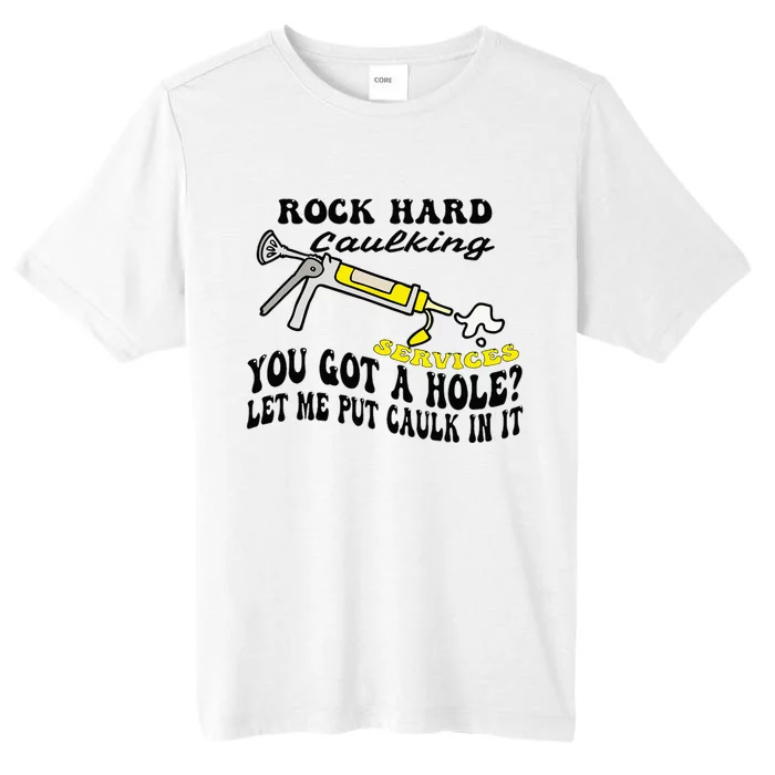 Rock Hard Caulking Services You Got A Hole Let Me Put Caulk ChromaSoft Performance T-Shirt