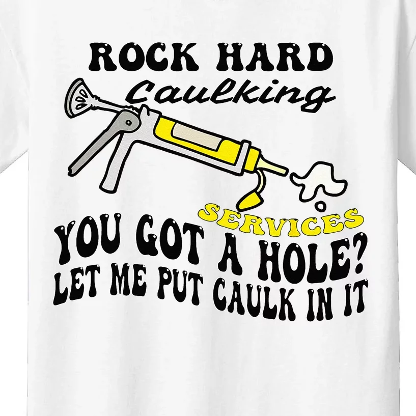 Rock Hard Caulking Services You Got A Hole Let Me Put Caulk Kids T-Shirt