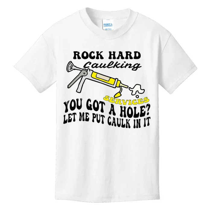 Rock Hard Caulking Services You Got A Hole Let Me Put Caulk Kids T-Shirt