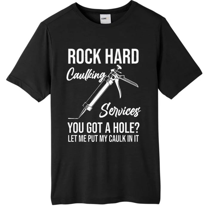 Rock Hard Caulking Services You Got A Hole Let Me Put Caulk ChromaSoft Performance T-Shirt