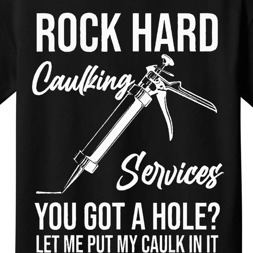 Rock Hard Caulking Services You Got A Hole Let Me Put Caulk Kids T-Shirt