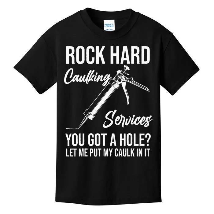 Rock Hard Caulking Services You Got A Hole Let Me Put Caulk Kids T-Shirt