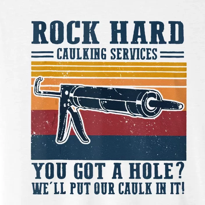 Rock Hard Caulking Services You Got A Hole ChromaSoft Performance T-Shirt