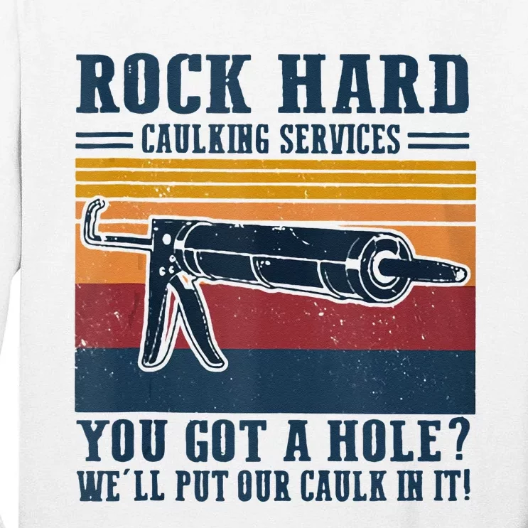 Rock Hard Caulking Services You Got A Hole Tall Long Sleeve T-Shirt