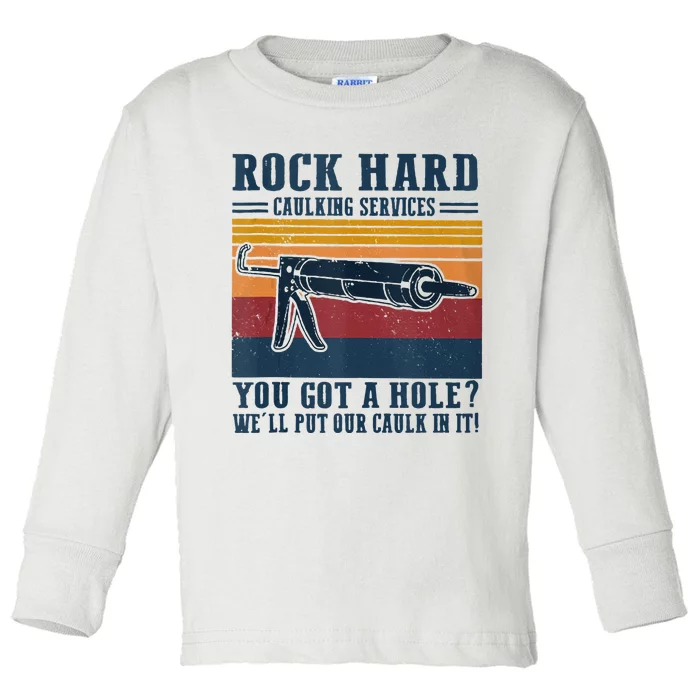 Rock Hard Caulking Services You Got A Hole Toddler Long Sleeve Shirt