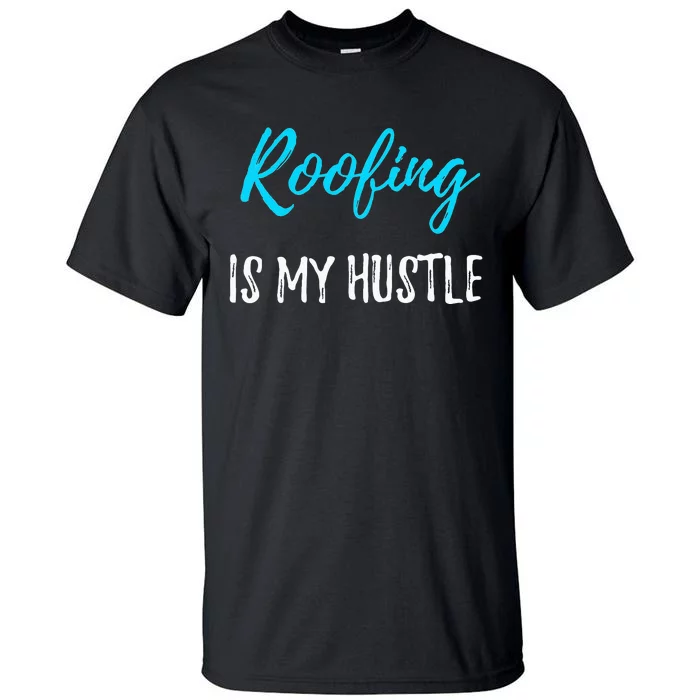 Roofing Hustle Funny Contractor or Roofer Gift Idea Tall T-Shirt